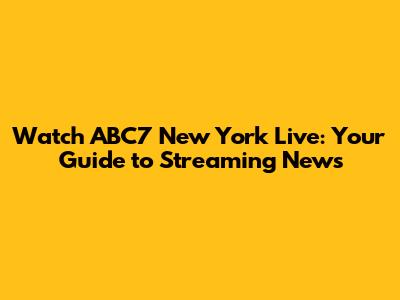 Watch ABC7 New York Live: Your Guide to Streaming News