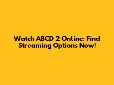 Watch ABCD 2 Online: Find Streaming Options Now!