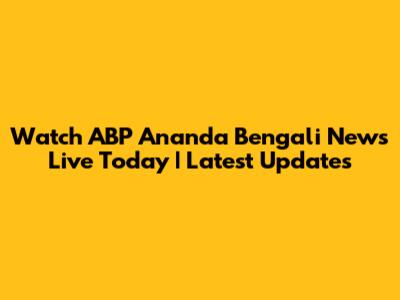 Watch ABP Ananda Bengali News Live Today | Latest Updates