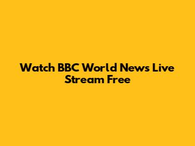 Watch BBC World News Live Stream Free