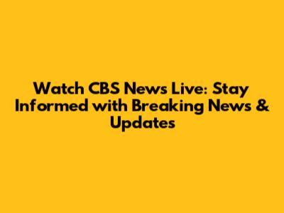 Watch CBS News Live: Stay Informed with Breaking News & Updates