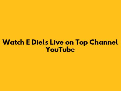 Watch E Diel's Live on Top Channel YouTube