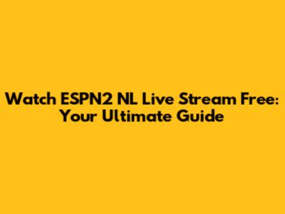 Watch ESPN2 NL Live Stream Free: Your Ultimate Guide