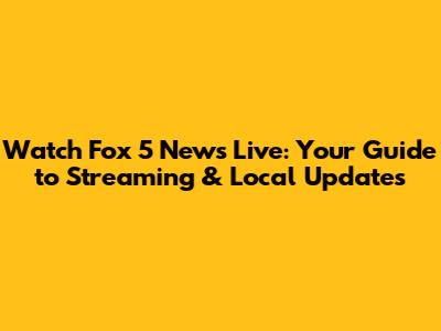Watch Fox 5 News Live: Your Guide to Streaming & Local Updates