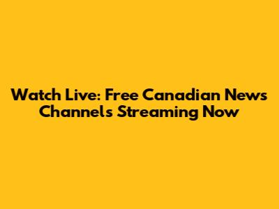 Watch Live: Free Canadian News Channels Streaming Now