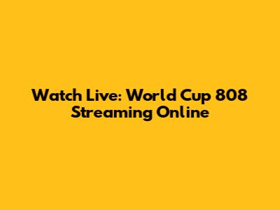 Watch Live: World Cup 808 Streaming Online