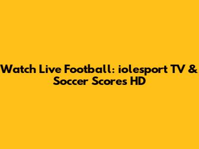 Watch Live Football: iolesport TV & Soccer Scores HD