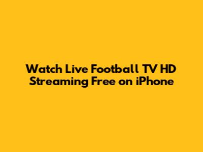 Watch Live Football TV HD Streaming Free on iPhone