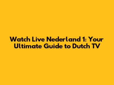 Watch Live Nederland 1: Your Ultimate Guide to Dutch TV