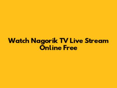 Watch Nagorik TV Live Stream Online Free