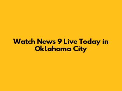 Watch News 9 Live Today in Oklahoma City