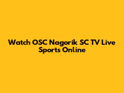 Watch OSC Nagorik SC TV Live Sports Online