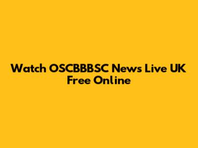 Watch OSCBBBSC News Live UK Free Online