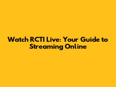 Watch RCTI Live: Your Guide to Streaming Online