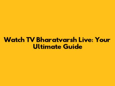 Watch TV Bharatvarsh Live: Your Ultimate Guide
