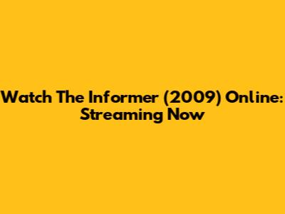 Watch The Informer (2009) Online: Streaming Now