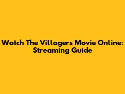 Watch The Villagers Movie Online: Streaming Guide