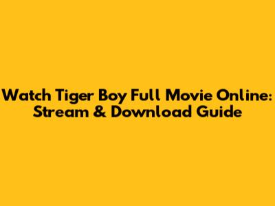 Watch Tiger Boy Full Movie Online: Stream & Download Guide