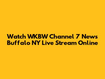 Watch WKBW Channel 7 News Buffalo NY Live Stream Online