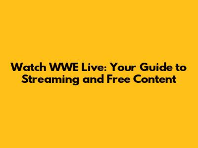 Watch WWE Live: Your Guide to Streaming and Free Content