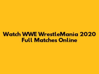 Watch WWE WrestleMania 2020 Full Matches Online