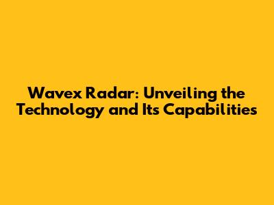 Wavex Radar: Unveiling the Technology and Its Capabilities
