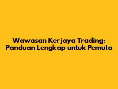 Wawasan Kerjaya Trading: Panduan Lengkap untuk Pemula