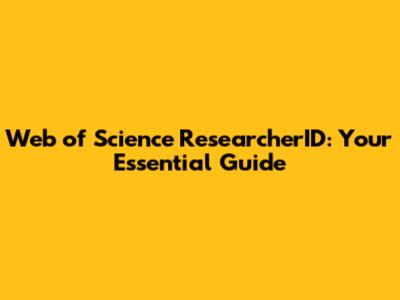 Web of Science ResearcherID: Your Essential Guide
