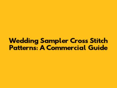 Wedding Sampler Cross Stitch Patterns: A Commercial Guide