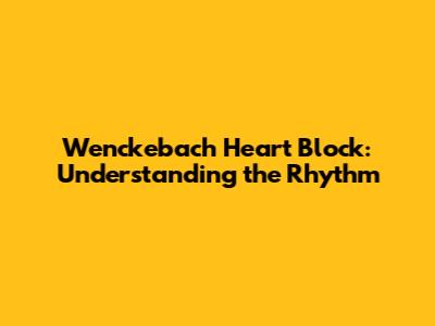 Wenckebach Heart Block: Understanding the Rhythm