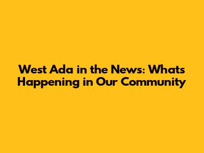 West Ada in the News: What's Happening in Our Community