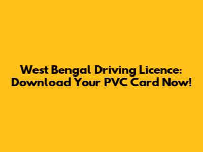 West Bengal Driving Licence: Download Your PVC Card Now!
