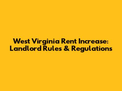 West Virginia Rent Increase: Landlord Rules & Regulations