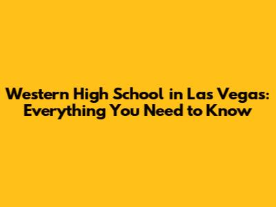 Western High School in Las Vegas: Everything You Need to Know
