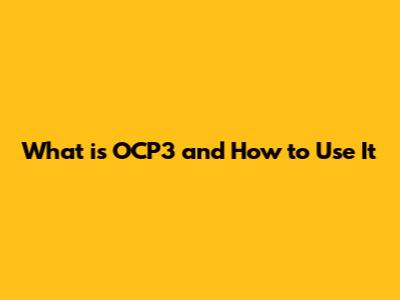 What is OCP3 and How to Use It