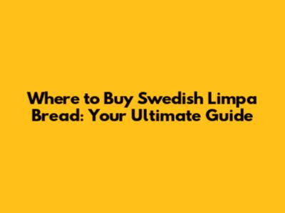 Where to Buy Swedish Limpa Bread: Your Ultimate Guide