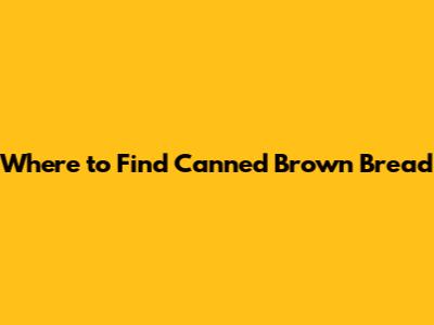 Where to Find Canned Brown Bread