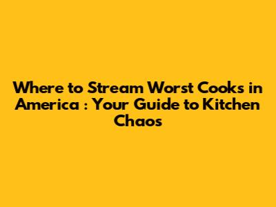 Where to Stream *Worst Cooks in America*: Your Guide to Kitchen Chaos