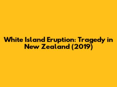 White Island Eruption: Tragedy in New Zealand (2019)