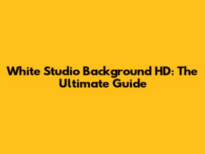 White Studio Background HD: The Ultimate Guide