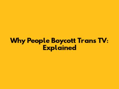 Why People Boycott Trans TV: Explained
