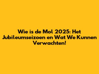 Wie is de Mol 2025: Het Jubileumseizoen en Wat We Kunnen Verwachten!
