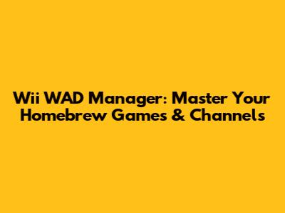 Wii WAD Manager: Master Your Homebrew Games & Channels