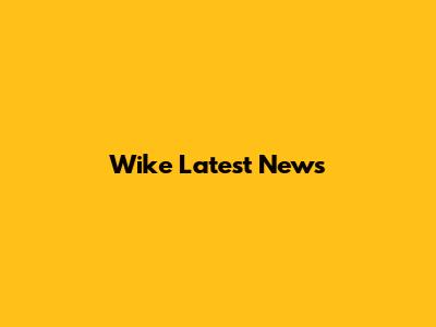 Wike Latest News