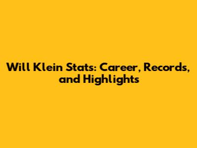Will Klein Stats: Career, Records, and Highlights