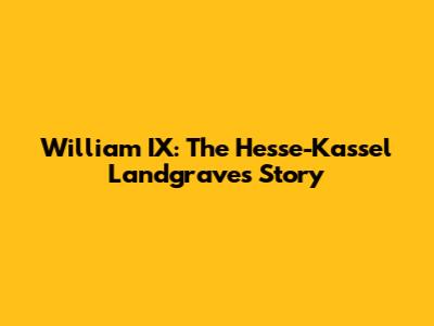 William IX: The Hesse-Kassel Landgrave's Story