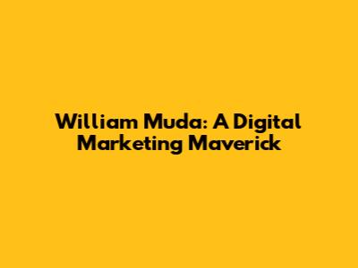 William Muda: A Digital Marketing Maverick