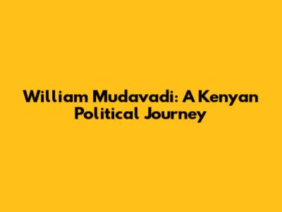 William Mudavadi: A Kenyan Political Journey