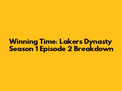 Winning Time: Lakers Dynasty Season 1 Episode 2 Breakdown