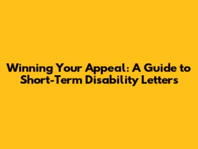 Winning Your Appeal: A Guide to Short-Term Disability Letters